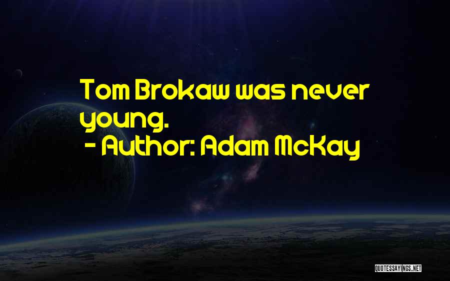 Adam McKay Quotes: Tom Brokaw Was Never Young.