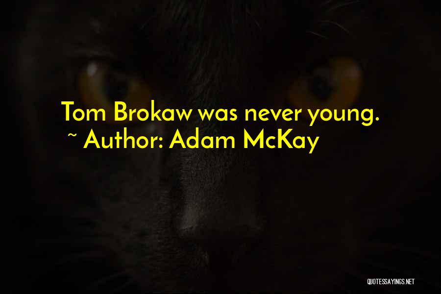 Adam McKay Quotes: Tom Brokaw Was Never Young.