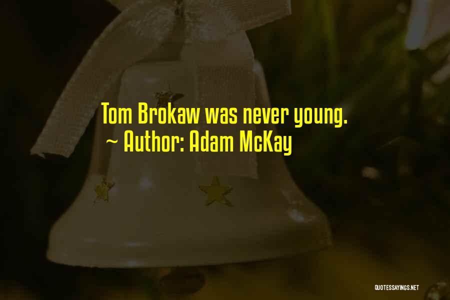 Adam McKay Quotes: Tom Brokaw Was Never Young.