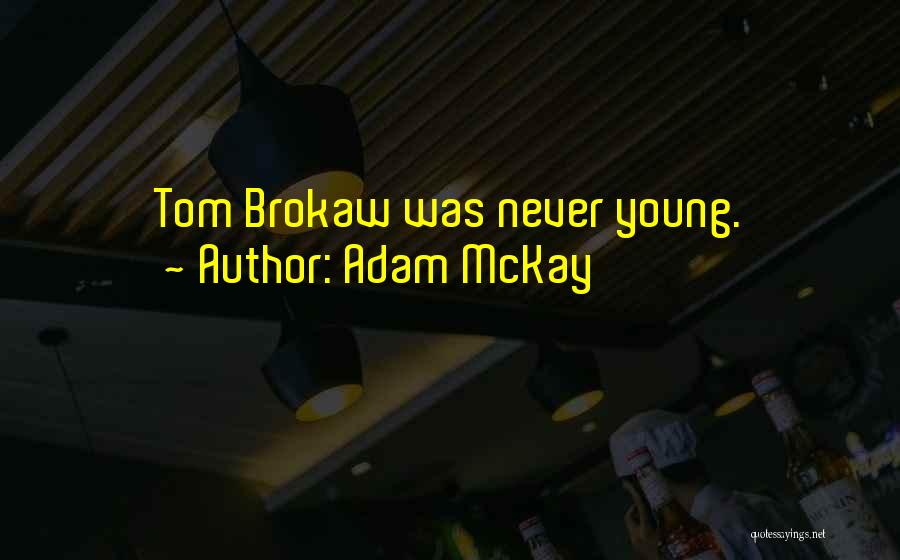 Adam McKay Quotes: Tom Brokaw Was Never Young.
