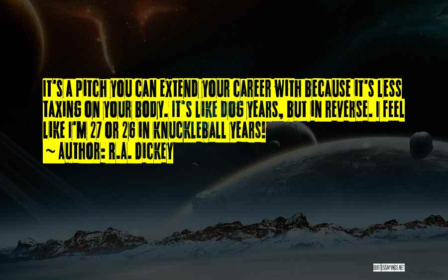 R.A. Dickey Quotes: It's A Pitch You Can Extend Your Career With Because It's Less Taxing On Your Body. It's Like Dog Years,