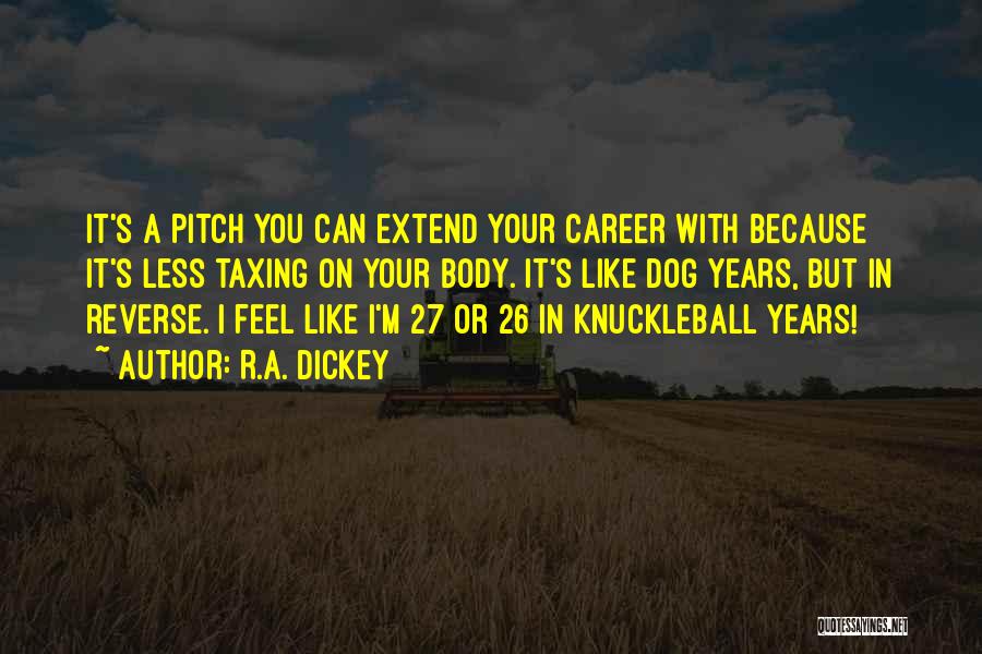R.A. Dickey Quotes: It's A Pitch You Can Extend Your Career With Because It's Less Taxing On Your Body. It's Like Dog Years,