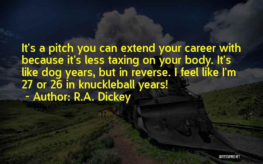 R.A. Dickey Quotes: It's A Pitch You Can Extend Your Career With Because It's Less Taxing On Your Body. It's Like Dog Years,