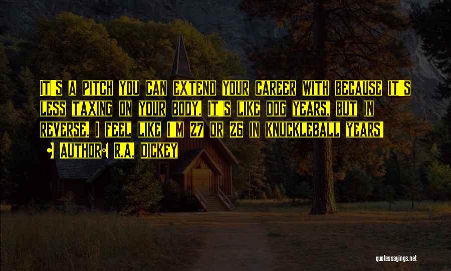 R.A. Dickey Quotes: It's A Pitch You Can Extend Your Career With Because It's Less Taxing On Your Body. It's Like Dog Years,