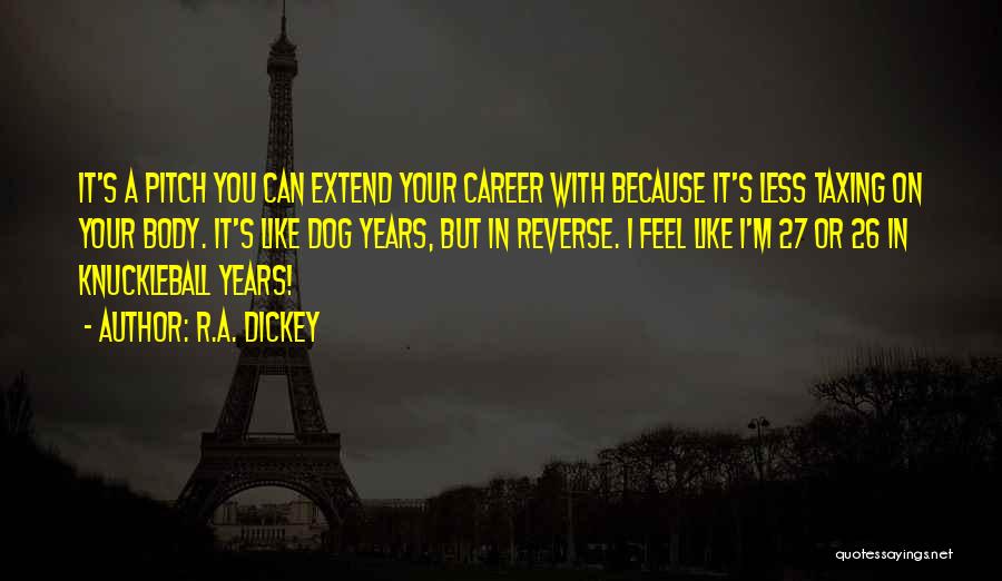 R.A. Dickey Quotes: It's A Pitch You Can Extend Your Career With Because It's Less Taxing On Your Body. It's Like Dog Years,