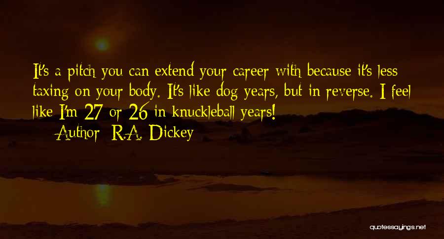 R.A. Dickey Quotes: It's A Pitch You Can Extend Your Career With Because It's Less Taxing On Your Body. It's Like Dog Years,