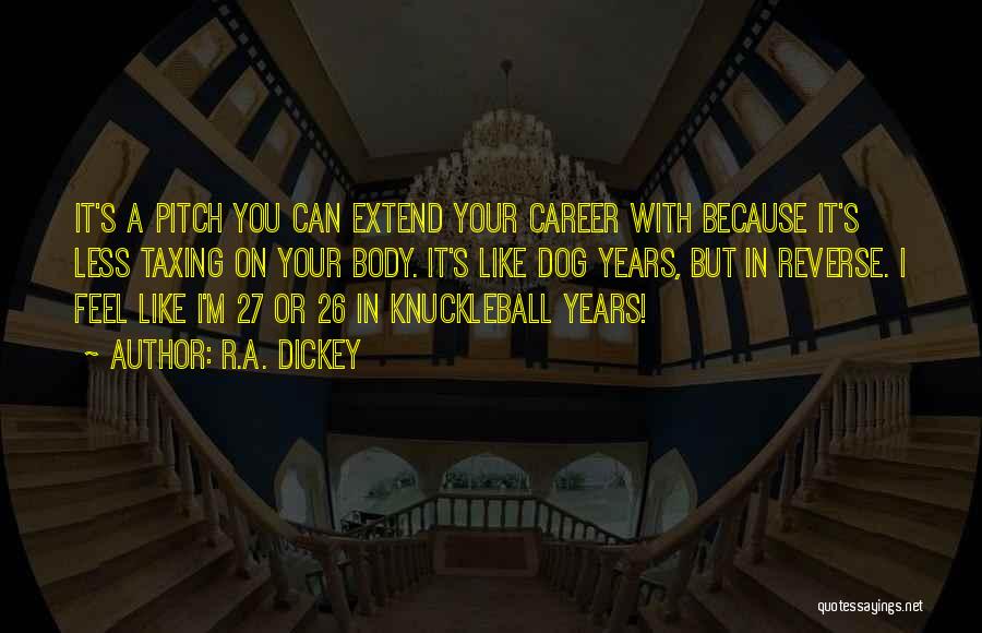 R.A. Dickey Quotes: It's A Pitch You Can Extend Your Career With Because It's Less Taxing On Your Body. It's Like Dog Years,