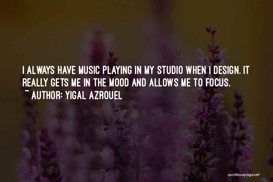 Yigal Azrouel Quotes: I Always Have Music Playing In My Studio When I Design. It Really Gets Me In The Mood And Allows