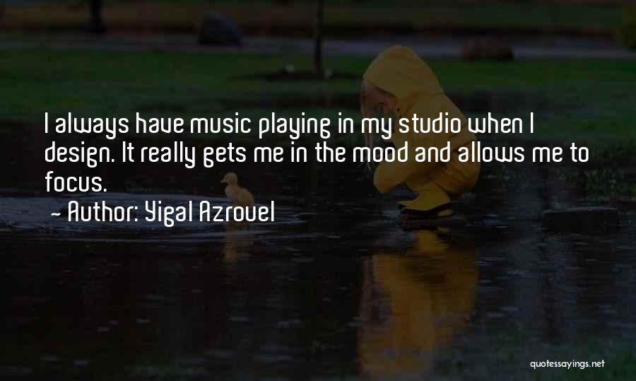 Yigal Azrouel Quotes: I Always Have Music Playing In My Studio When I Design. It Really Gets Me In The Mood And Allows