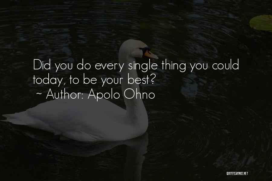 Apolo Ohno Quotes: Did You Do Every Single Thing You Could Today, To Be Your Best?