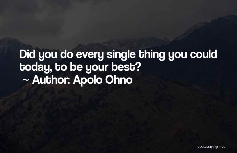 Apolo Ohno Quotes: Did You Do Every Single Thing You Could Today, To Be Your Best?