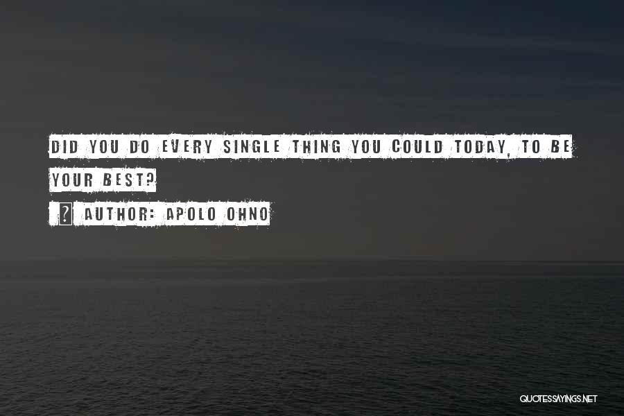 Apolo Ohno Quotes: Did You Do Every Single Thing You Could Today, To Be Your Best?