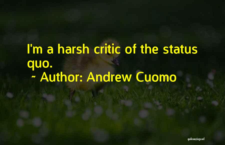 Andrew Cuomo Quotes: I'm A Harsh Critic Of The Status Quo.