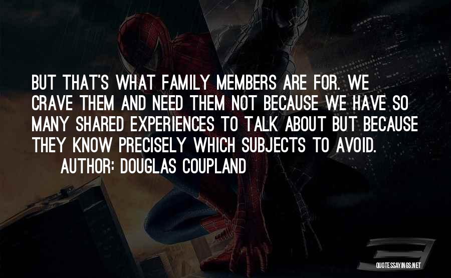 Douglas Coupland Quotes: But That's What Family Members Are For. We Crave Them And Need Them Not Because We Have So Many Shared