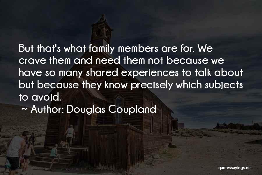 Douglas Coupland Quotes: But That's What Family Members Are For. We Crave Them And Need Them Not Because We Have So Many Shared