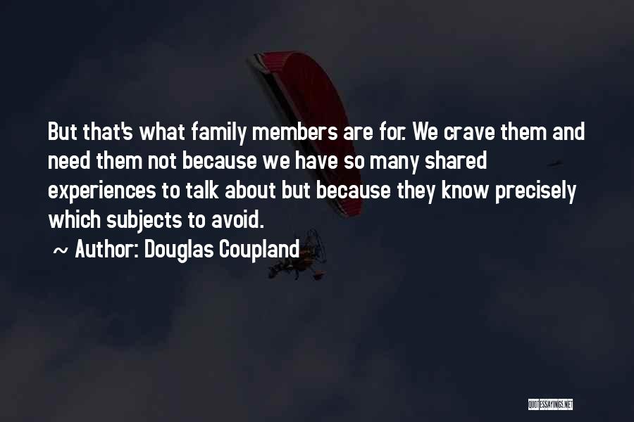 Douglas Coupland Quotes: But That's What Family Members Are For. We Crave Them And Need Them Not Because We Have So Many Shared