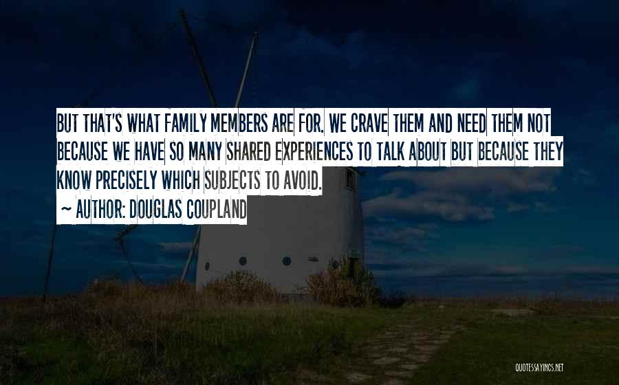 Douglas Coupland Quotes: But That's What Family Members Are For. We Crave Them And Need Them Not Because We Have So Many Shared