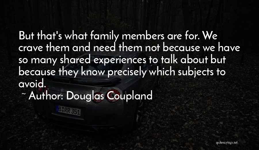 Douglas Coupland Quotes: But That's What Family Members Are For. We Crave Them And Need Them Not Because We Have So Many Shared