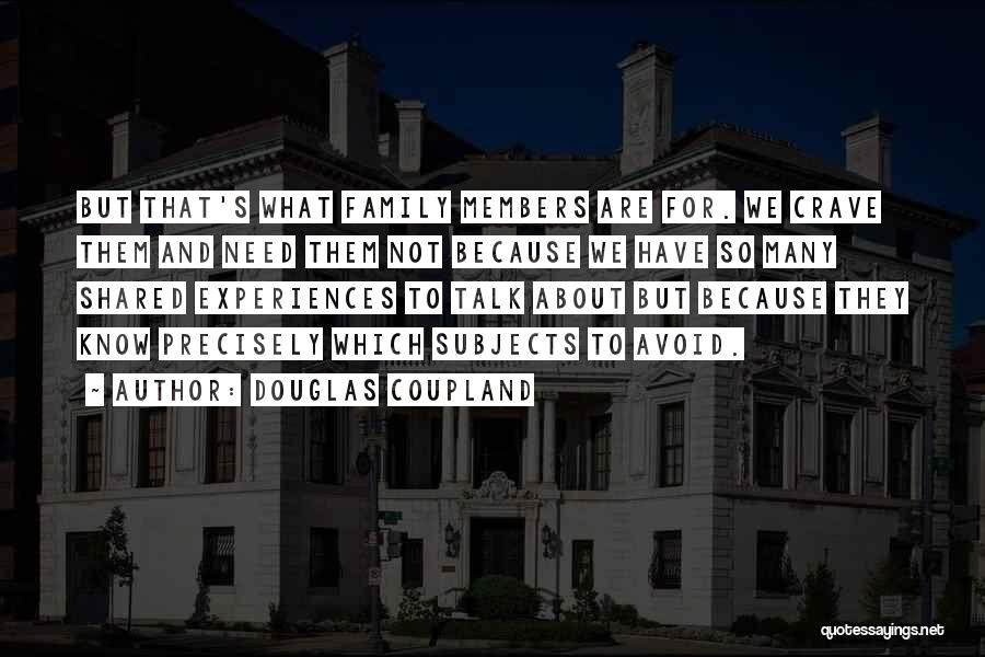 Douglas Coupland Quotes: But That's What Family Members Are For. We Crave Them And Need Them Not Because We Have So Many Shared