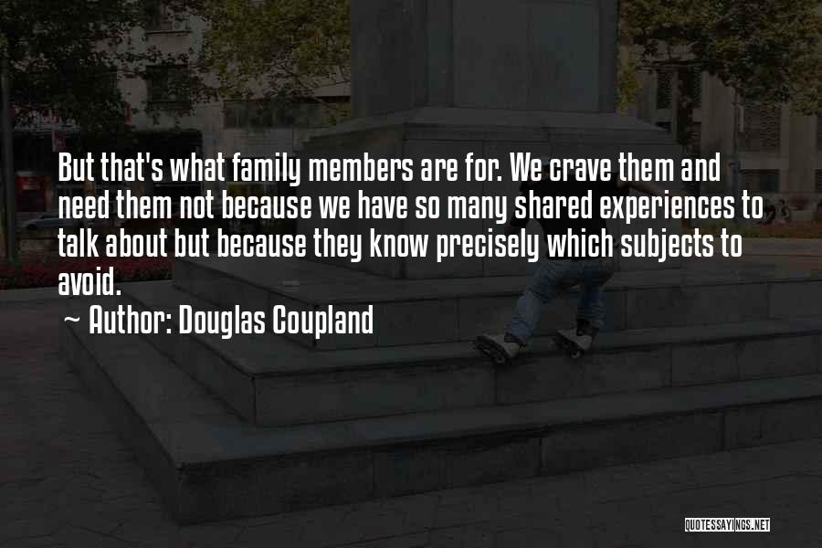 Douglas Coupland Quotes: But That's What Family Members Are For. We Crave Them And Need Them Not Because We Have So Many Shared