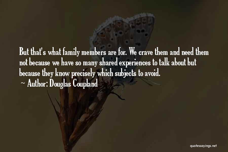 Douglas Coupland Quotes: But That's What Family Members Are For. We Crave Them And Need Them Not Because We Have So Many Shared