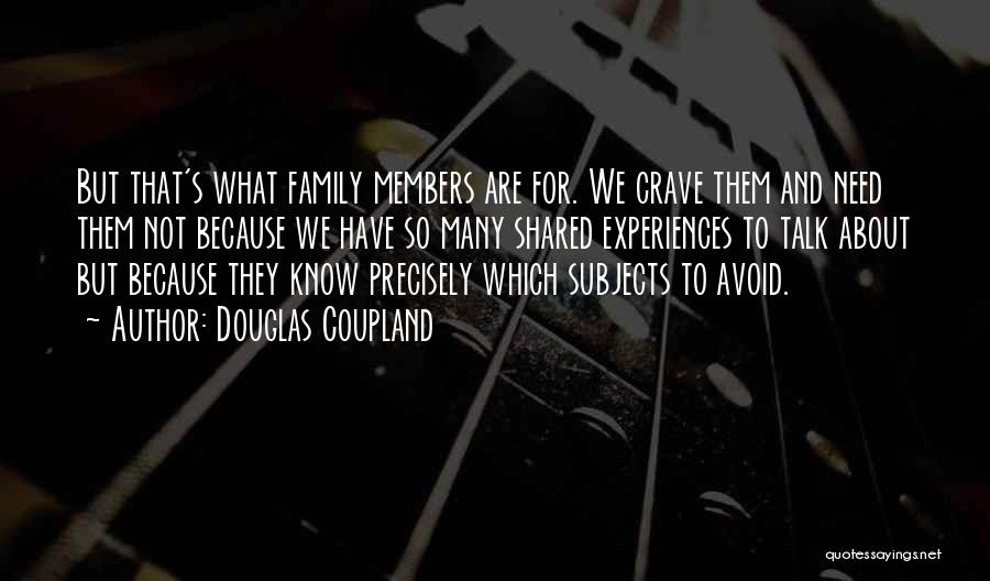 Douglas Coupland Quotes: But That's What Family Members Are For. We Crave Them And Need Them Not Because We Have So Many Shared