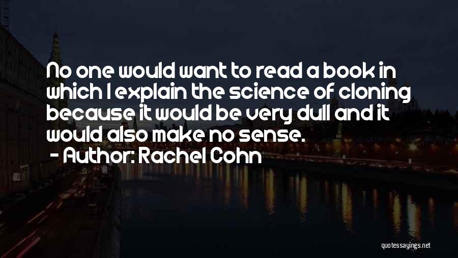 Rachel Cohn Quotes: No One Would Want To Read A Book In Which I Explain The Science Of Cloning Because It Would Be