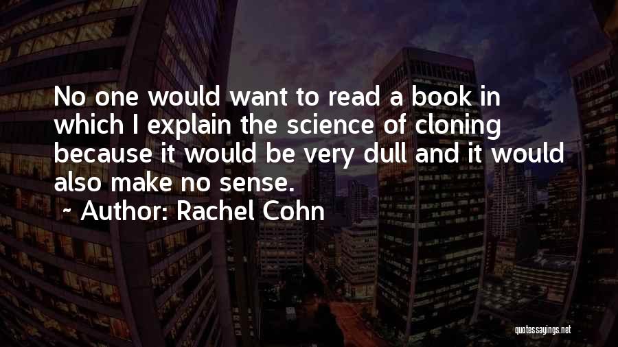 Rachel Cohn Quotes: No One Would Want To Read A Book In Which I Explain The Science Of Cloning Because It Would Be