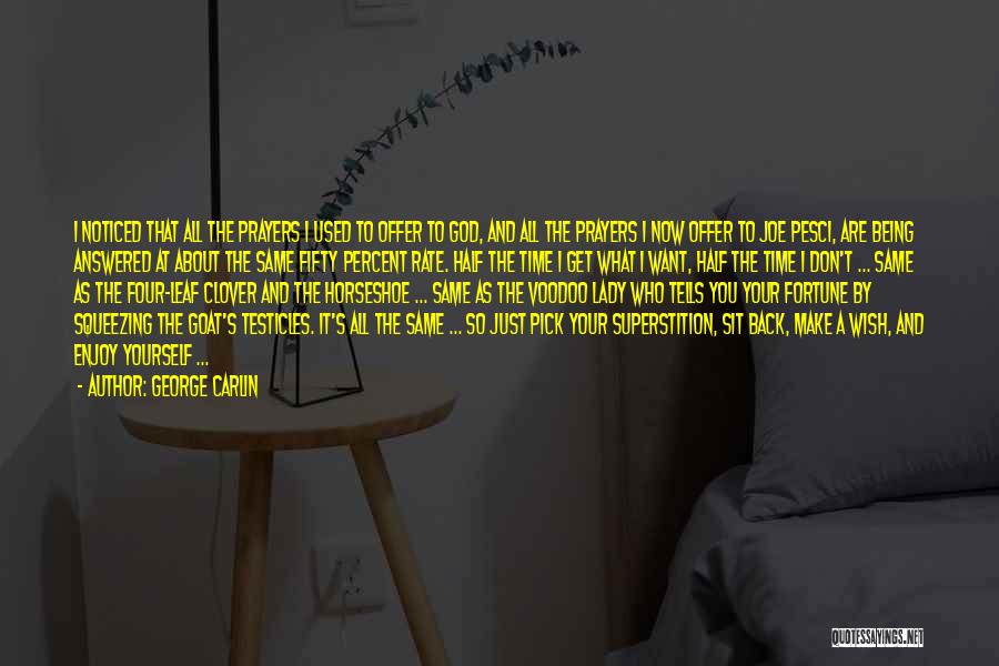 George Carlin Quotes: I Noticed That All The Prayers I Used To Offer To God, And All The Prayers I Now Offer To