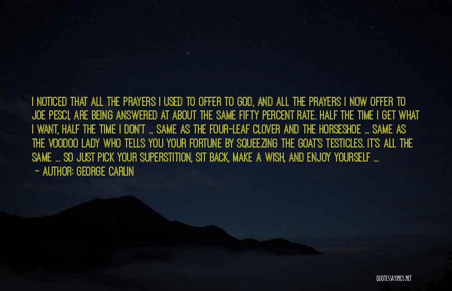 George Carlin Quotes: I Noticed That All The Prayers I Used To Offer To God, And All The Prayers I Now Offer To