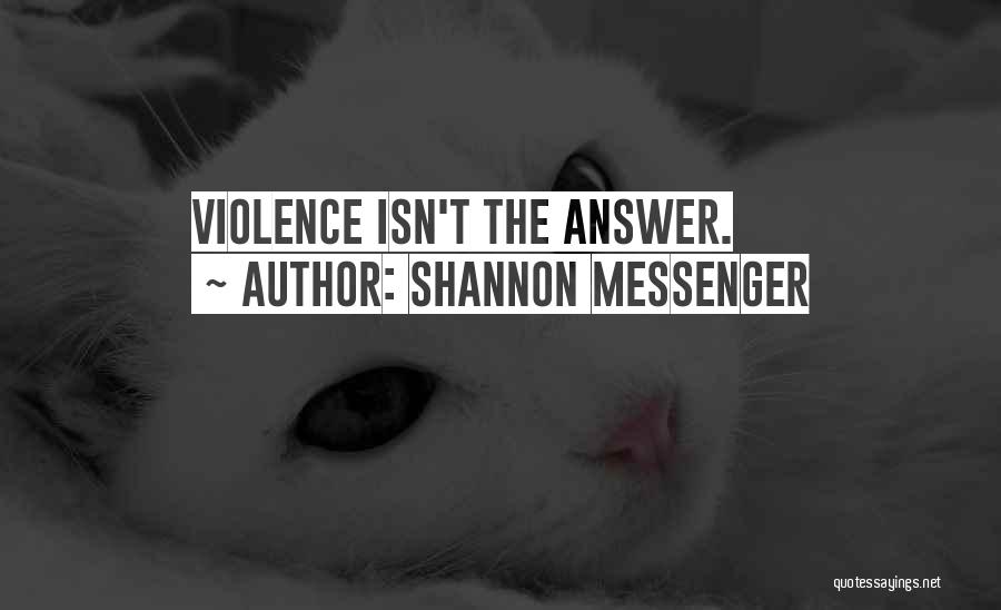Shannon Messenger Quotes: Violence Isn't The Answer.