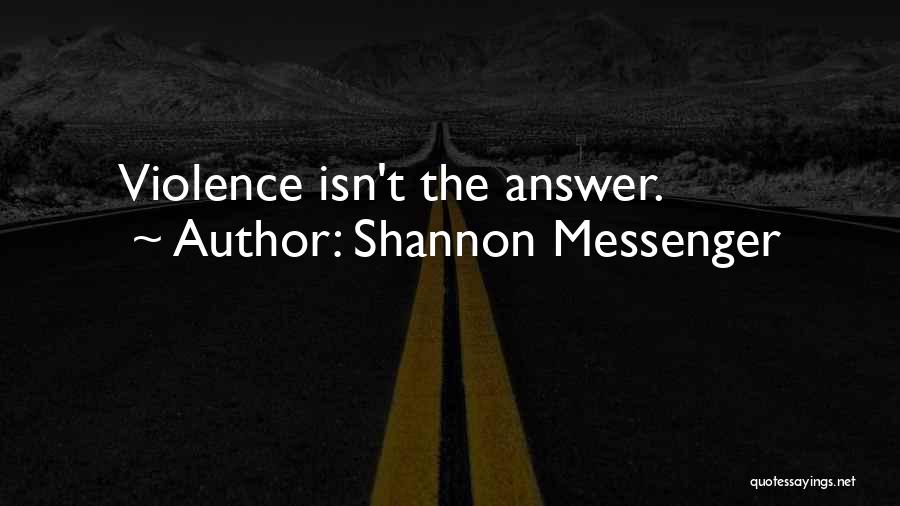 Shannon Messenger Quotes: Violence Isn't The Answer.