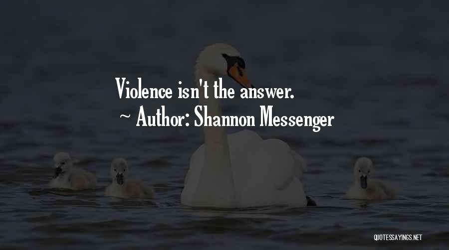 Shannon Messenger Quotes: Violence Isn't The Answer.