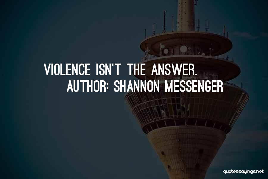 Shannon Messenger Quotes: Violence Isn't The Answer.