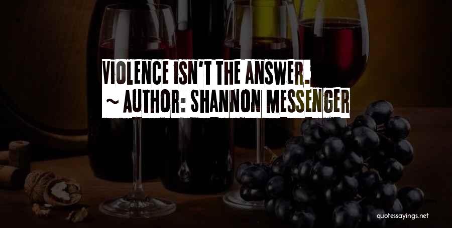 Shannon Messenger Quotes: Violence Isn't The Answer.
