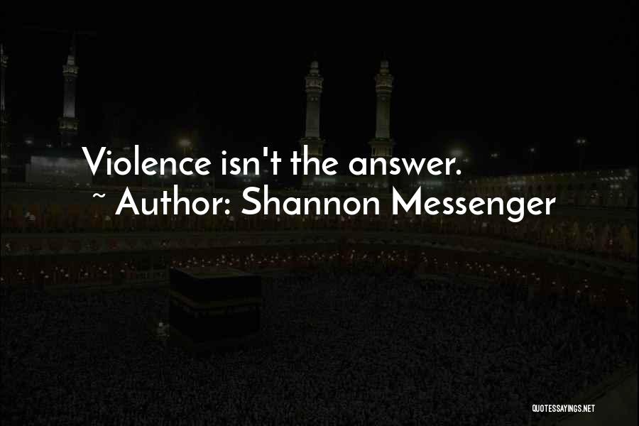 Shannon Messenger Quotes: Violence Isn't The Answer.
