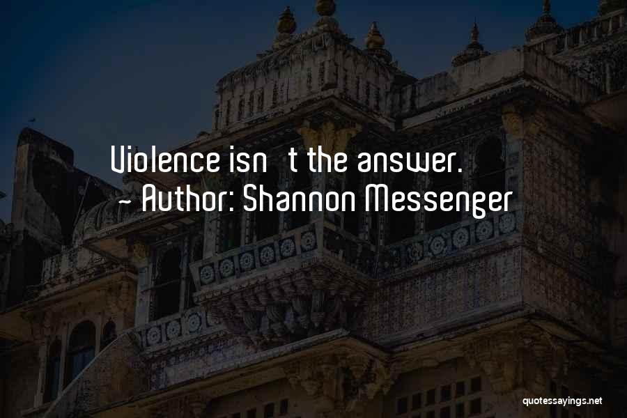 Shannon Messenger Quotes: Violence Isn't The Answer.