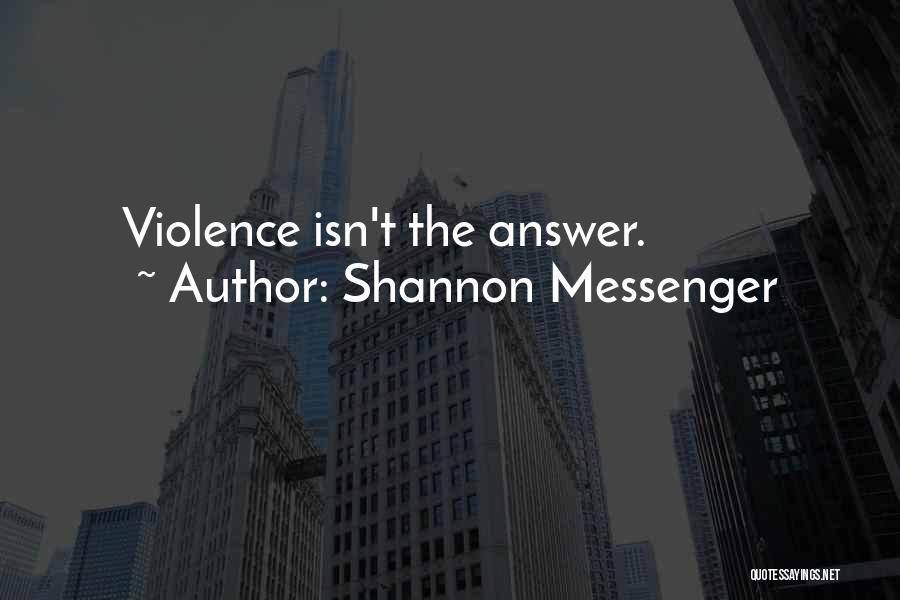 Shannon Messenger Quotes: Violence Isn't The Answer.