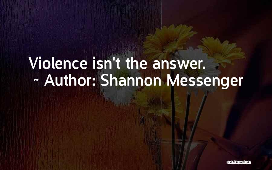 Shannon Messenger Quotes: Violence Isn't The Answer.