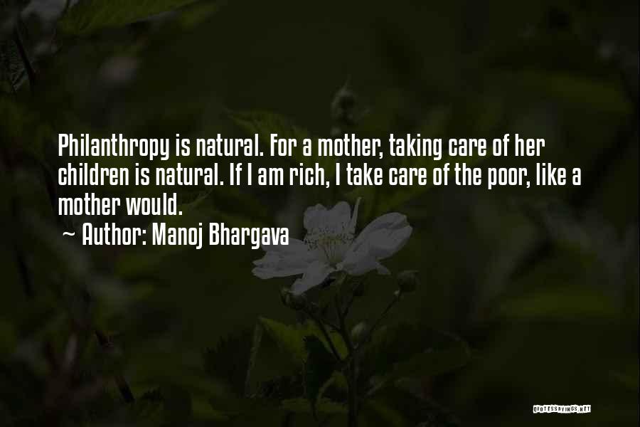 Manoj Bhargava Quotes: Philanthropy Is Natural. For A Mother, Taking Care Of Her Children Is Natural. If I Am Rich, I Take Care