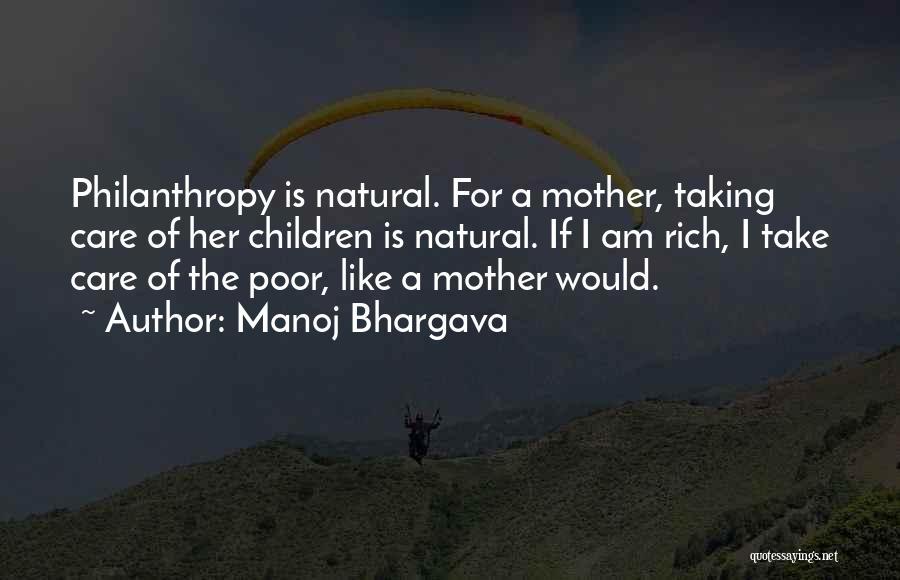 Manoj Bhargava Quotes: Philanthropy Is Natural. For A Mother, Taking Care Of Her Children Is Natural. If I Am Rich, I Take Care