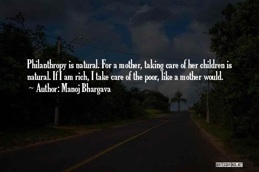 Manoj Bhargava Quotes: Philanthropy Is Natural. For A Mother, Taking Care Of Her Children Is Natural. If I Am Rich, I Take Care