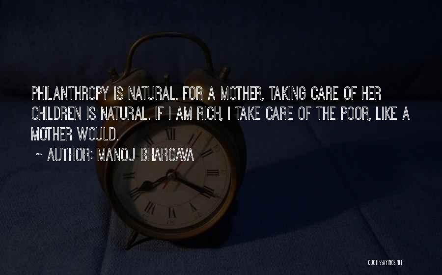 Manoj Bhargava Quotes: Philanthropy Is Natural. For A Mother, Taking Care Of Her Children Is Natural. If I Am Rich, I Take Care