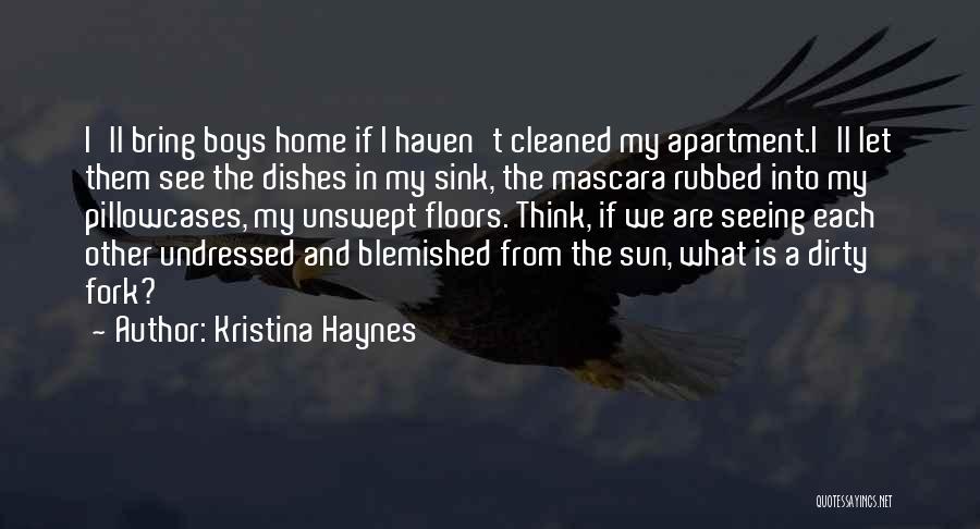 Kristina Haynes Quotes: I'll Bring Boys Home If I Haven't Cleaned My Apartment.i'll Let Them See The Dishes In My Sink, The Mascara