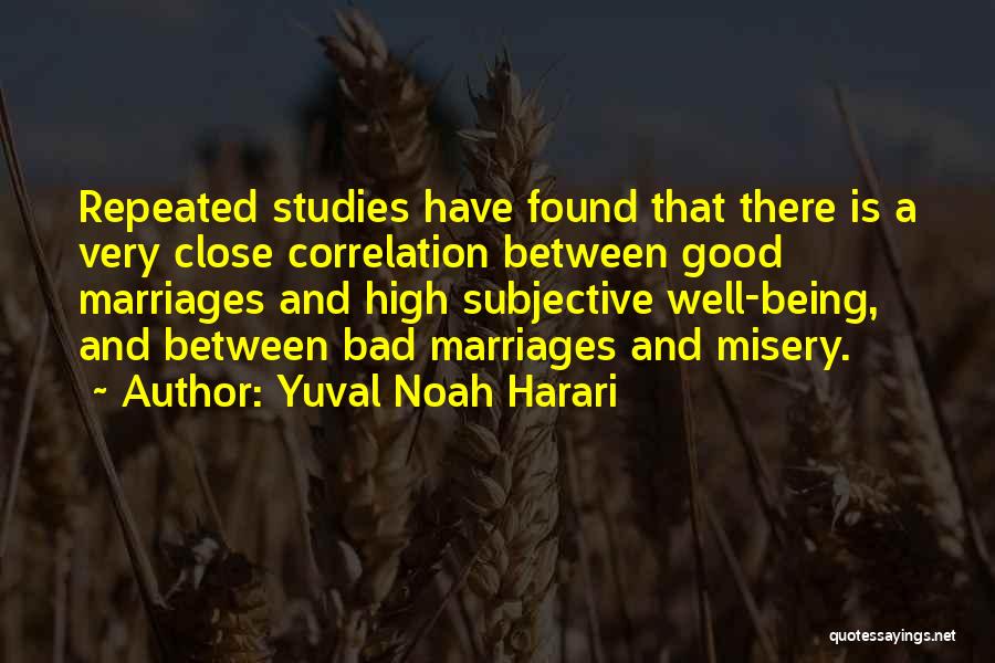 Yuval Noah Harari Quotes: Repeated Studies Have Found That There Is A Very Close Correlation Between Good Marriages And High Subjective Well-being, And Between