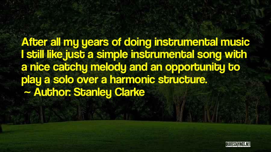 Stanley Clarke Quotes: After All My Years Of Doing Instrumental Music I Still Like Just A Simple Instrumental Song With A Nice Catchy