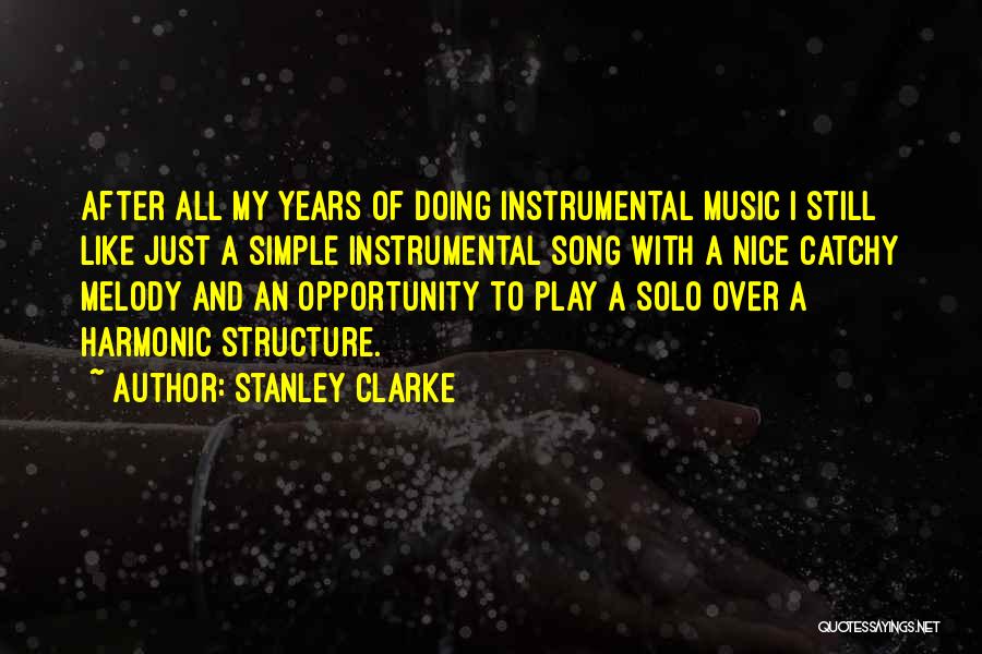 Stanley Clarke Quotes: After All My Years Of Doing Instrumental Music I Still Like Just A Simple Instrumental Song With A Nice Catchy
