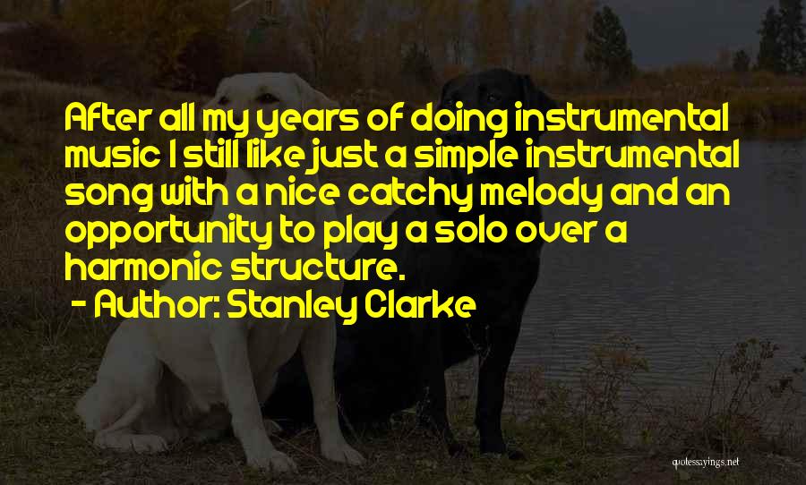 Stanley Clarke Quotes: After All My Years Of Doing Instrumental Music I Still Like Just A Simple Instrumental Song With A Nice Catchy