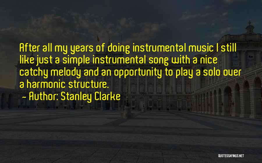 Stanley Clarke Quotes: After All My Years Of Doing Instrumental Music I Still Like Just A Simple Instrumental Song With A Nice Catchy