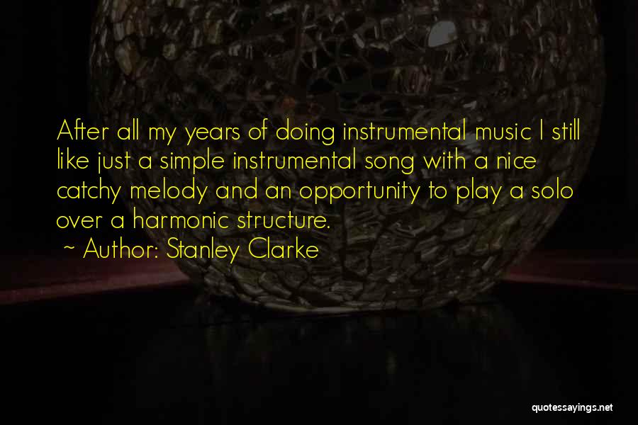 Stanley Clarke Quotes: After All My Years Of Doing Instrumental Music I Still Like Just A Simple Instrumental Song With A Nice Catchy